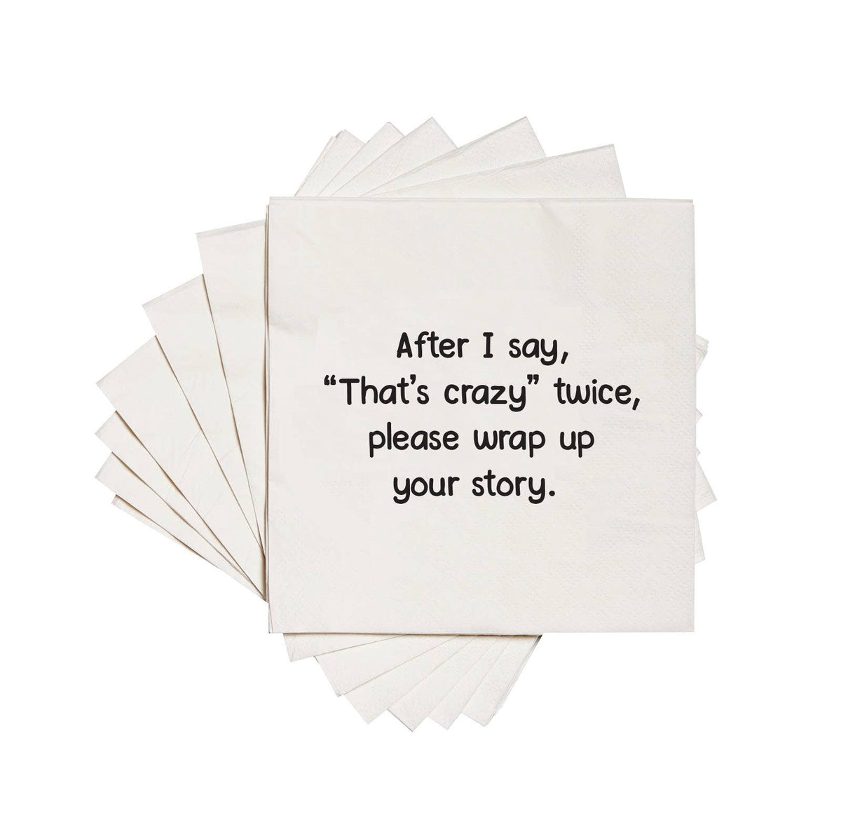 Cocktail Napkins - "After I Say That's Crazy…"